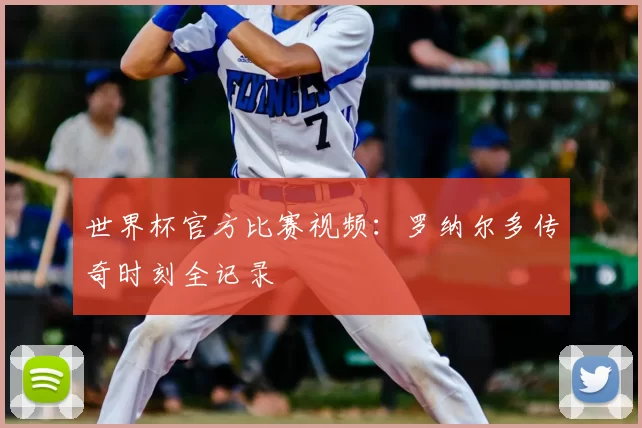 世界杯官方比赛视频：罗纳尔多传奇时刻全记录