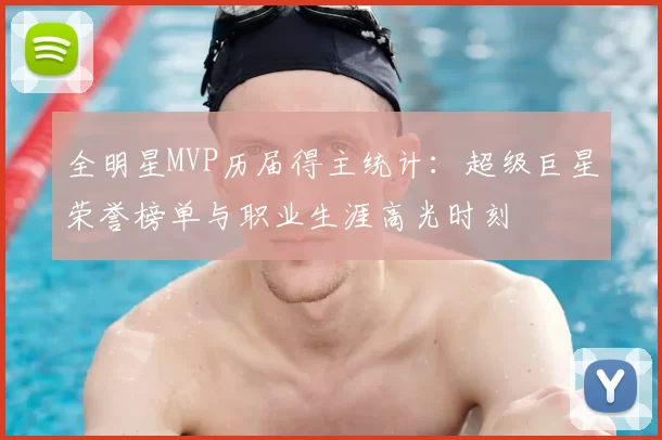 全明星MVP历届得主统计：超级巨星荣誉榜单与职业生涯高光时刻