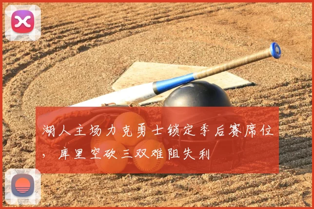 湖人主场力克勇士锁定季后赛席位，库里空砍三双难阻失利