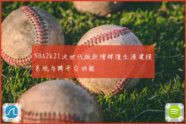 NBA2k21次世代版新增辉煌生涯建模系统与跨平台功能
