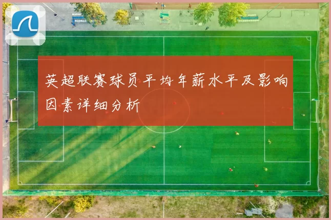 英超联赛球员平均年薪水平及影响因素详细分析