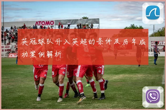 英冠球队升入英超的条件及历年成功案例解析