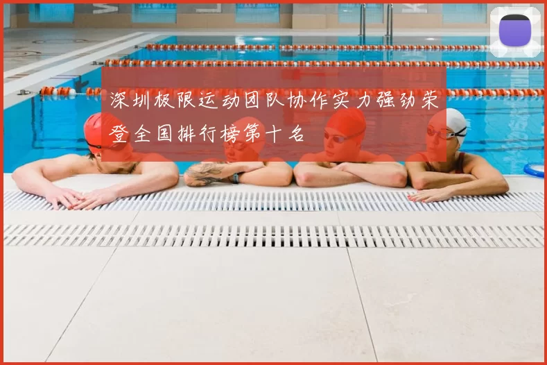 深圳极限运动团队协作实力强劲荣登全国排行榜第十名