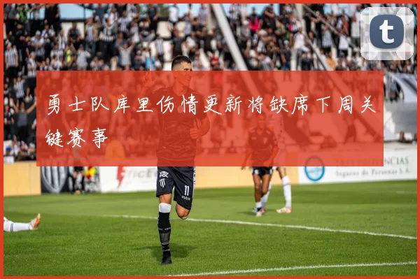勇士队库里伤情更新将缺席下周关键赛事
