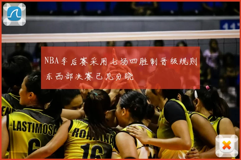 NBA季后赛采用七场四胜制晋级规则东西部决赛已见分晓