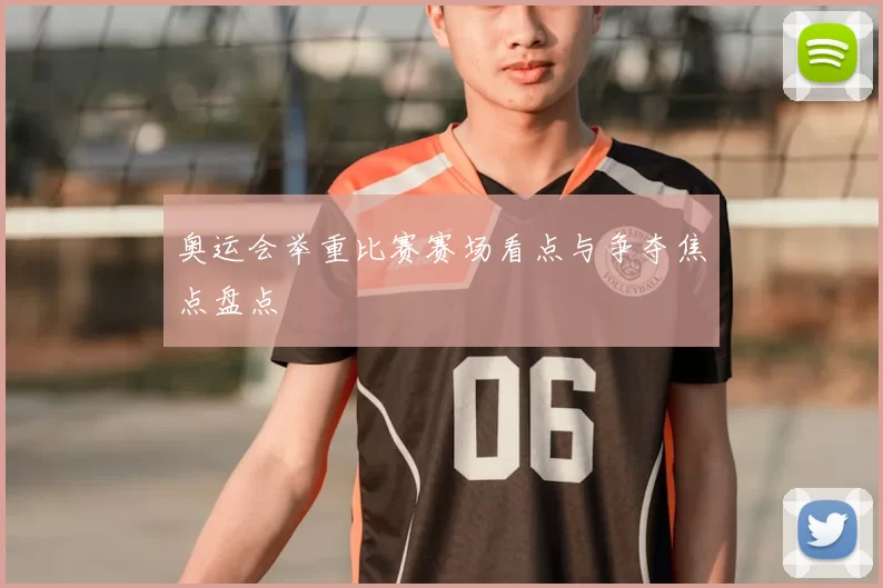 奥运会举重比赛赛场看点与争夺焦点盘点