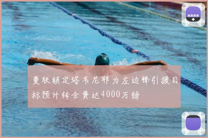 曼联锁定塔韦尼耶为左边锋引援目标预计转会费达4000万镑