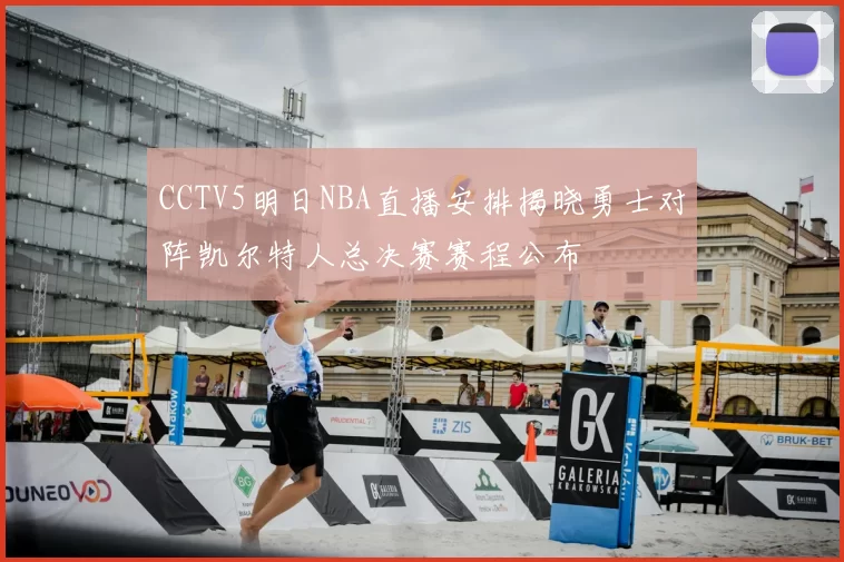 CCTV5明日NBA直播安排揭晓勇士对阵凯尔特人总决赛赛程公布