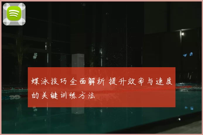 蝶泳技巧全面解析 提升效率与速度的关键训练方法