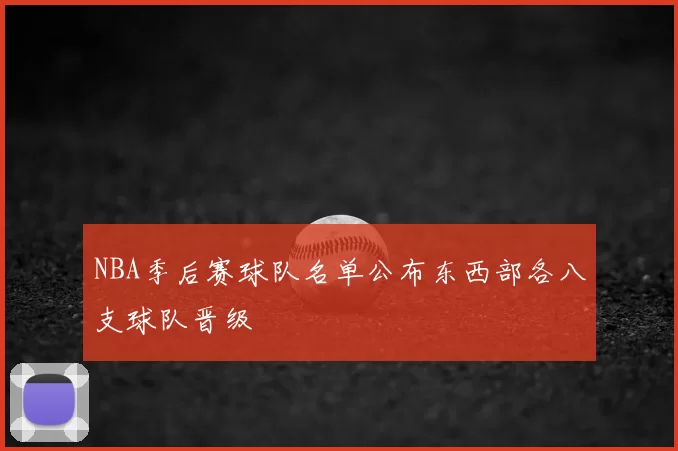 NBA季后赛球队名单公布东西部各八支球队晋级