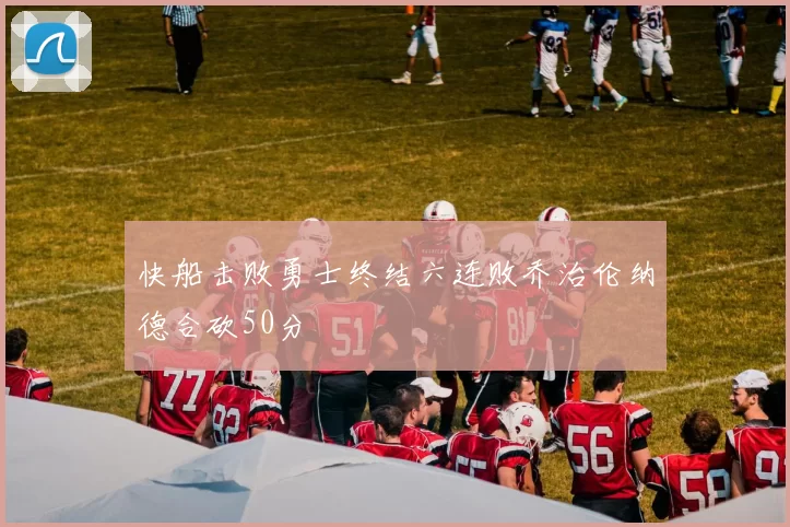 快船击败勇士终结六连败乔治伦纳德合砍50分