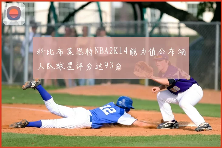 科比布莱恩特NBA2K14能力值公布湖人队球星评分达93分
